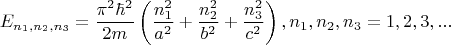 $$E_{n_1,n_2,n_3}=\frac{\pi^2 \hbar^2}{2m}\left( \frac{n_1^2}{a^2}+\frac{n_2^2}{b^2}+\frac{n_3^2}{c^2}\right), n_1,n_2,n_3=1,2,3,...$$