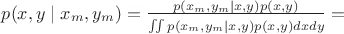 $p(x,y\mid x_m,y_m)=\frac{p(x_m,y_m\mid x,y)p(x,y)}{\iint\limits_{}^{}p(x_m,y_m\mid x,y)p(x,y)dxdy}=$