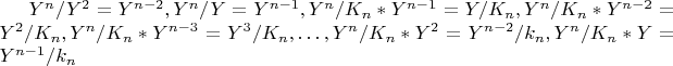 $Y^n/Y^2=Y^{n-2}, Y^n/Y=Y^{n-1}, 
Y^n/K_n*Y^{n-1}=Y/K_n,  
Y^n/K_n*Y^{n-2}=Y^2/K_n, 
Y^n/K_n*Y^{n-3}=Y^3/K_n,&hellip;,Y^n/K_n*Y^2=Y^{n-2}/k_n, Y^n/K_n*Y=Y^{n-1}/k_n $