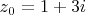 $$z_0=1+3i$$