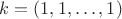 $k = (1,1,\ldots,1)$