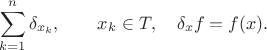 $$\sum_{k=1}^n\delta_{x_k},\qquad x_k\in T,\quad \delta_xf=f(x).$$