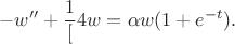 $$
- w'' +\frac{1}[4}w= \alpha w (1+e^{-t}).
$$