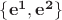 $\{\mathbf{e^1,e^2}\}$