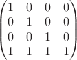 $\left(\begin{matrix} 1&0&0&0 \\ 0&1&0&0 \\ 0&0&1&0 \\ 1&1&1&1 \end{matrix} \right)$
