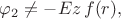 $\varphi_2\ne-Ez\,f(r),$