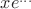$xe^{...}$