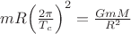 $mR{\left(\frac{2\pi }{{T}_{c}} \right)}^{2}=\frac{GmM}{{R}^{2}}$