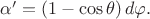 $\alpha'=(1-\cos\theta)\,d\varphi.$