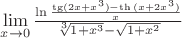 $\lim \limits_{x \to 0} \frac {\ln \frac {\tg (2x+x^3) - \th {(x+2x^3)}} {x}} {\sqrt[3] {1+x^3} - \sqrt {1+x^2}}$