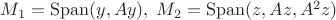 $ M_1=\operatorname{Span}(y,Ay), \; M_2=\operatorname{Span}(z,Az,A^2z) $