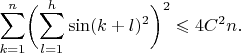 $$
\sum_{k=1}^n\biggl(\sum_{l=1}^h\sin(k+l)^2\biggr)^2\leqslant4C^2n.
$$