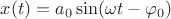 $x(t)=a_0\sin(\omega t-\varphi_0)$