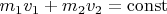 $m_1v_1+m_2v_2=\operatorname{const}$