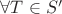 $\forall T\in S'$