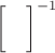 $\begin{bmatrix}
 & \\ 
 & 
\end{bmatrix}^{-1}$