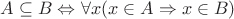 $A\subseteq B\Leftrightarrow \forall x(x\in A\Rightarrow x\in B)$