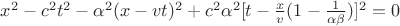 $\[{x^2} - {c^2}{t^2} - {\alpha ^2}{(x - vt)^2} + {c^2}{\alpha ^2}{[t - \frac{x}{v}(1 - \frac{1}{{\alpha \beta }})]^2} = 0\]$