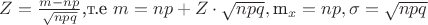 $Z=\frac{m-np}{\sqrt{npq}}$,т.е $m=np+Z\cdot\sqrt{npq}, эта случайная величина будет также иметь параметры $m_x=np,\sigma=\sqrt{npq}$ $Z=\frac{m-np}{\sqrt{npq}}$,т.е $m=np+Z\cdot\sqrt{npq}, эта случайная величина будет также иметь параметры $m_x=np,\sigma=\sqrt{npq}$