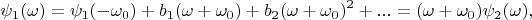 $$\psi_1(\omega)=\psi_1(- \omega_0)+b_1(\omega+\omega_0)+b_2(\omega + \omega_0)^2+...=(\omega+\omega_0)\psi_2(\omega),$$