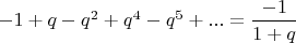 $-1+q-q^2+q^4-q^5+...=\dfrac {-1}{1+q}$