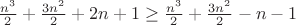 $ \frac {n^3} 2+\frac {3 n^2} 2+2 n+1 \geq \frac {n^3} 2+\frac {3 n^2} 2- n - 1 $