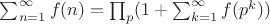 $\sum_{n=1}^{\infty} f(n)=\prod_p (1+\sum_{k=1}^{\infty}f(p^k))$