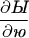 $$\dfrac{\partial \textit{Ы}}{\partial \textit{ю}}$$