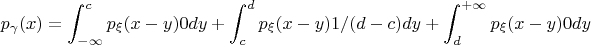 $$p_\gamma(x) = \int_{-\infty}^c p_\xi(x - y)0dy + \int_c^d p_\xi(x - y)1/(d - c)dy + \int_d^{+\infty} p_\xi(x - y)0dy$$