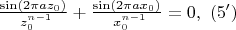 $ \frac{\sin(2 \pi a z_0)}{\ z_0^{n-1}} + \frac{\sin(2 \pi a x_0)}{\ x_0^{n-1}} = 0 ,\ (5')$