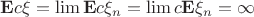 $\mathbf{E}c\xi =\lim \mathbf{E}c\xi_n = \lim c\mathbf{E}\xi_n = \infty$