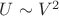 $U\sim V^2$