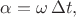 $\alpha=\omega\,\Delta t,$