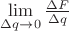 $\lim\limits_{\Delta q\to0}^{} \frac{\Delta F}{\Delta  q} $