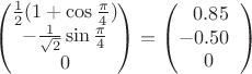$$\begin{pmatrix}\frac1 2 (1+\cos\frac\pi 4)\\-\frac 1 {\sqrt 2} \sin\frac\pi 4\\0\end{pmatrix} = \begin{pmatrix}\;\;\,0.85\;\;\\-0.50\;\;\\0\end{pmatrix}$$
