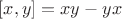 $ [x, y] = xy - yx$