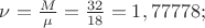 $\nu =\frac{M}{\mu }=\frac{32}{18} =1,77778;$
