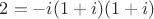 $2=-i(1+i)(1+i)$