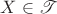 $X\in\mathscr T$