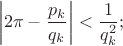 $$\left\lvert 2\pi-\frac{p_k}{q_k}\right\rvert<\frac 1{q_k^2};$$