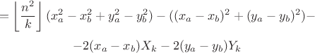 $$=\left\lfloor\frac{n^2}k\right\rfloor(x_a^2-x_b^2+y_a^2-y_b^2)-((x_a-x_b)^2+(y_a-y_b)^2)-$$ $$-2(x_a-x_b)X_k-2(y_a-y_b)Y_k$$