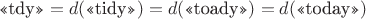 $\text{<<tdy>>} = d(\text{<<tidy>>}) = d(\text{<<toady>>}) = d(\text{<<today>>})$
