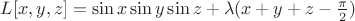 $\[L[x,y,z] = \sin x\sin y\sin z + \lambda (x + y + z - \frac{\pi }{2})\]$