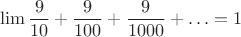 $$\lim \frac {9}{10}+\frac {9}{100}+\frac {9}{1000}+\ldots=1$$
