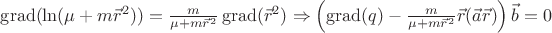 $\operatorname{grad}(\ln(\mu+m\vec{r}^2))=\frac{m}{\mu+m\vec{r}^2}\operatorname{grad}(\vec{r}^2)
 \Rightarrow\left(\operatorname{grad}(q)-\frac{m}{\mu+m\vec{r}^2}\vec{r}(\vec{a}\vec{r})\right)\vec{b} =0$