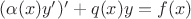 $(\alpha(x)y')'+q(x)y=f(x)$