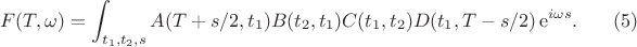 $$F(T,\omega) = \int_{t_1,t_2,s} A(T + s/2,t_1) B(t_2,t_1) C(t_1,t_2) D(t_1,T - s/2) \,\mathrm{e}^{i \omega s}. \eqno (5)$$