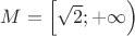 $M=\Big[ \sqrt2; +\infty \Big)$