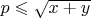 $p \leqslant \sqrt{x+y}$