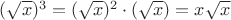 $(\sqrt{x})^3=(\sqrt{x})^2\cdot(\sqrt{x})=x\sqrt{x}$